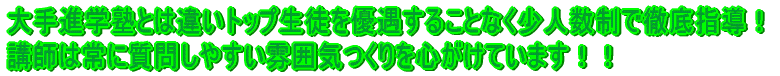 大手進学塾とは違いトップ生徒を優遇することなく少人数制で徹底指導! 講師は常に質問しやすい雰囲気つくりを心がけています!!